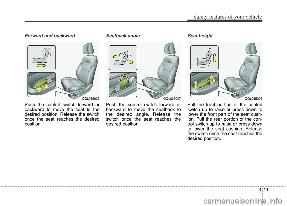 KIA SPORTAGE 2020 Owners Manual 311
Safety features of your vehicle
Forward and backward
Push the control switch forward or
backward to move the seat to the
desired position. Release the switch
once the seat reaches the desired
posi KIA SPORTAGE 2020 Owners Manual 311
Safety features of your vehicle
Forward and backward
Push the control switch forward or
backward to move the seat to the
desired position. Release the switch
once the seat reaches the desired
posi