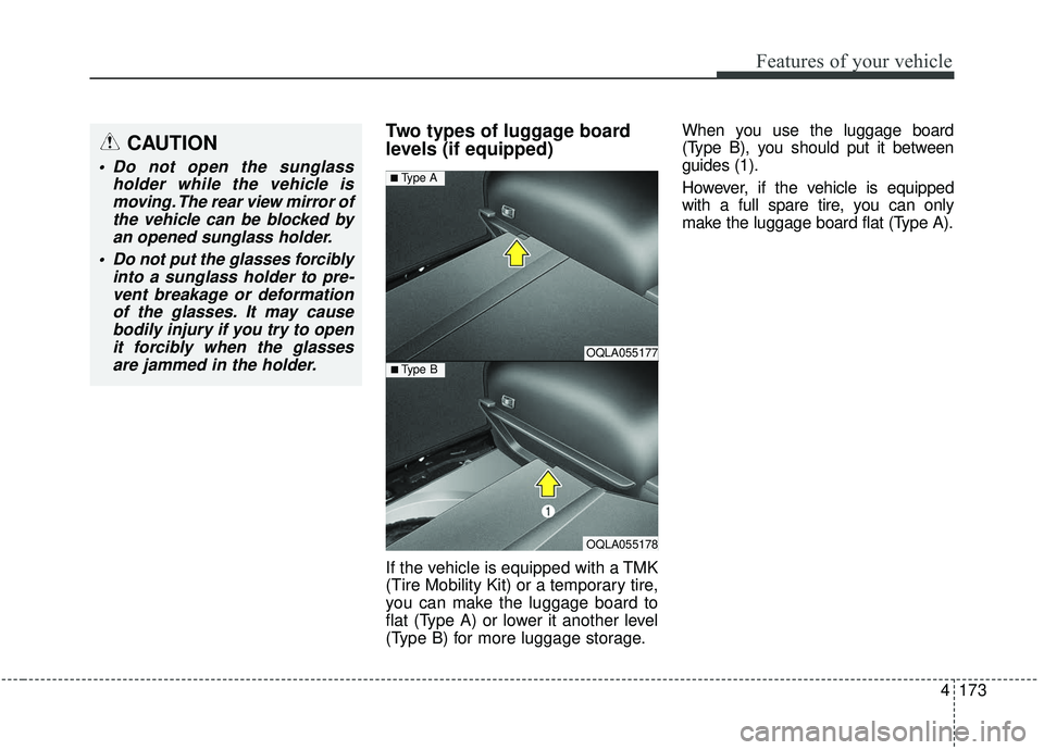 KIA SPORTAGE 2020 Owners Manual 4173
Features of your vehicle
Two types of luggage board
levels (if equipped)
If the vehicle is equipped with a TMK
(Tire Mobility Kit) or a temporary tire,
you can make the luggage board to
flat (Typ KIA SPORTAGE 2020 Owners Manual 4173
Features of your vehicle
Two types of luggage board
levels (if equipped)
If the vehicle is equipped with a TMK
(Tire Mobility Kit) or a temporary tire,
you can make the luggage board to
flat (Typ