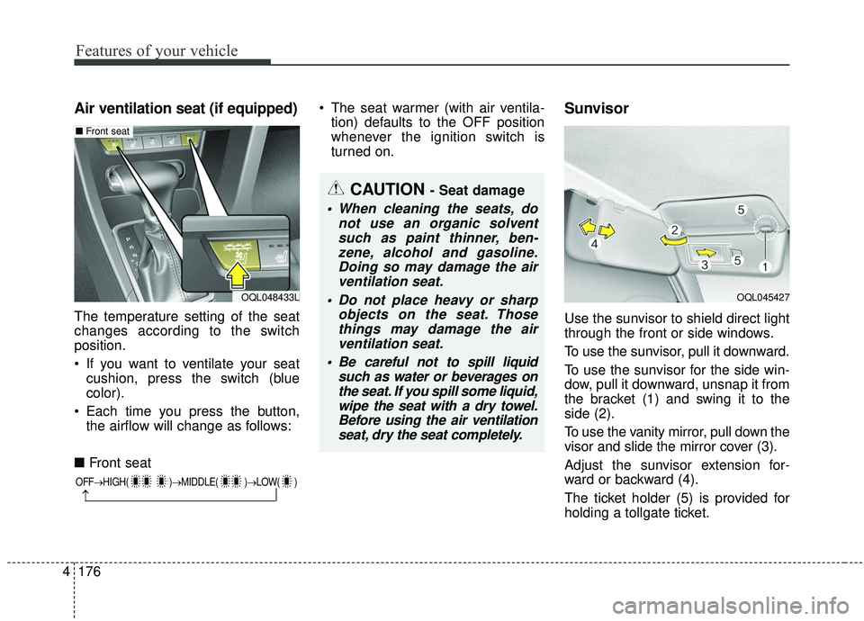 KIA SPORTAGE 2020 Owners Manual Features of your vehicle
176
4
Air ventilation seat (if equipped)
The temperature setting of the seat
changes according to the switch
position.
If you want to ventilate your seat
cushion, press the s KIA SPORTAGE 2020 Owners Manual Features of your vehicle
176
4
Air ventilation seat (if equipped)
The temperature setting of the seat
changes according to the switch
position.
If you want to ventilate your seat
cushion, press the s