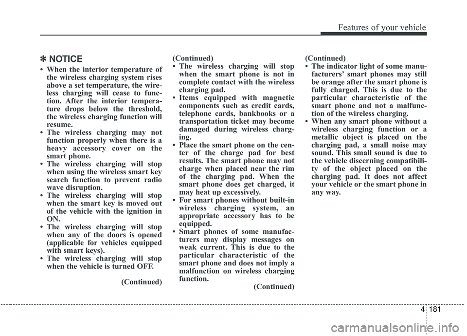 KIA SPORTAGE 2020 Owners Manual 4181
Features of your vehicle
✽ ✽NOTICE
• When the interior temperature of
the wireless charging system rises
above a set temperature, the wire-
less charging will cease to func-
tion. After the KIA SPORTAGE 2020 Owners Manual 4181
Features of your vehicle
✽ ✽NOTICE
• When the interior temperature of
the wireless charging system rises
above a set temperature, the wire-
less charging will cease to func-
tion. After the