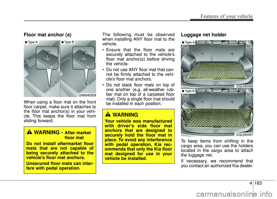 KIA SPORTAGE 2020 Owners Manual 4183
Features of your vehicle
Floor mat anchor (s)
When using a floor mat on the front
floor carpet, make sure it attaches to
the floor mat anchor(s) in your vehi-
cle. This keeps the floor mat from
s KIA SPORTAGE 2020 Owners Manual 4183
Features of your vehicle
Floor mat anchor (s)
When using a floor mat on the front
floor carpet, make sure it attaches to
the floor mat anchor(s) in your vehi-
cle. This keeps the floor mat from
s
