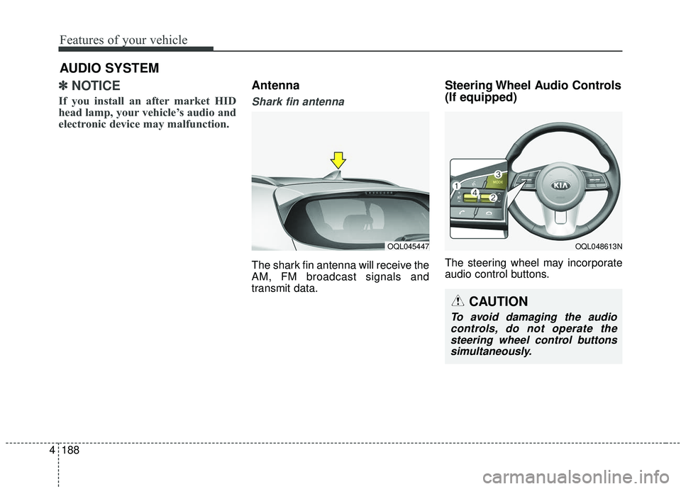 KIA SPORTAGE 2020 Owners Manual Features of your vehicle
188
4
✽ ✽
NOTICE
If you install an after market HID
head lamp, your vehicle’s audio and
electronic device may malfunction.
Antenna
Shark fin antenna
The shark fin a KIA SPORTAGE 2020 Owners Manual Features of your vehicle
188
4
✽ ✽
NOTICE
If you install an after market HID
head lamp, your vehicle’s audio and
electronic device may malfunction.
Antenna
Shark fin antenna
The shark fin a