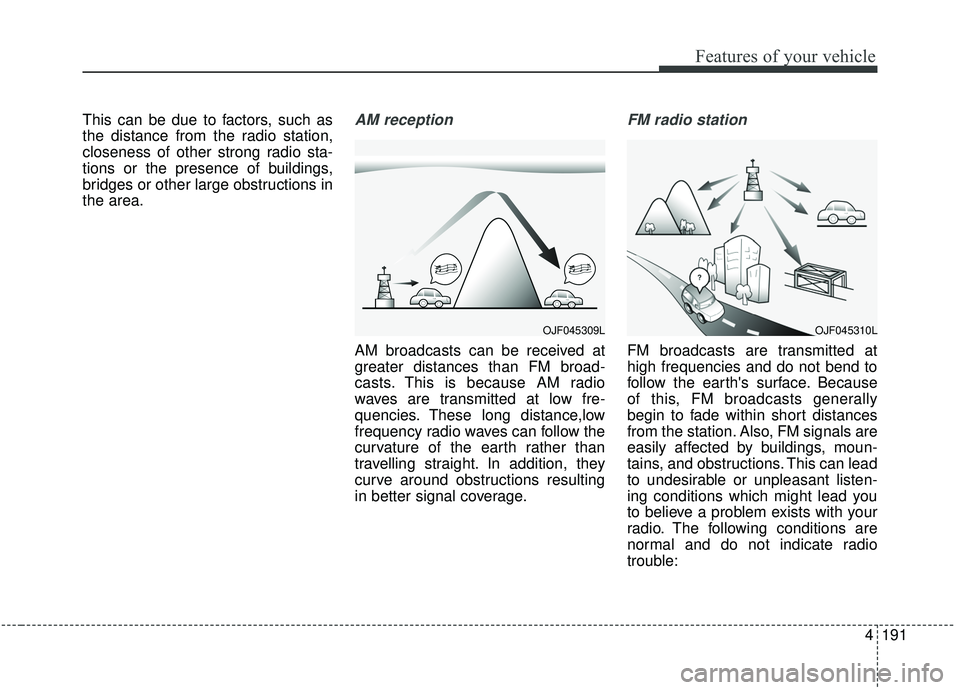 KIA SPORTAGE 2020 Owners Manual 4191
Features of your vehicle
This can be due to factors, such as
the distance from the radio station,
closeness of other strong radio sta-
tions or the presence of buildings,
bridges or other large o KIA SPORTAGE 2020 Owners Manual 4191
Features of your vehicle
This can be due to factors, such as
the distance from the radio station,
closeness of other strong radio sta-
tions or the presence of buildings,
bridges or other large o