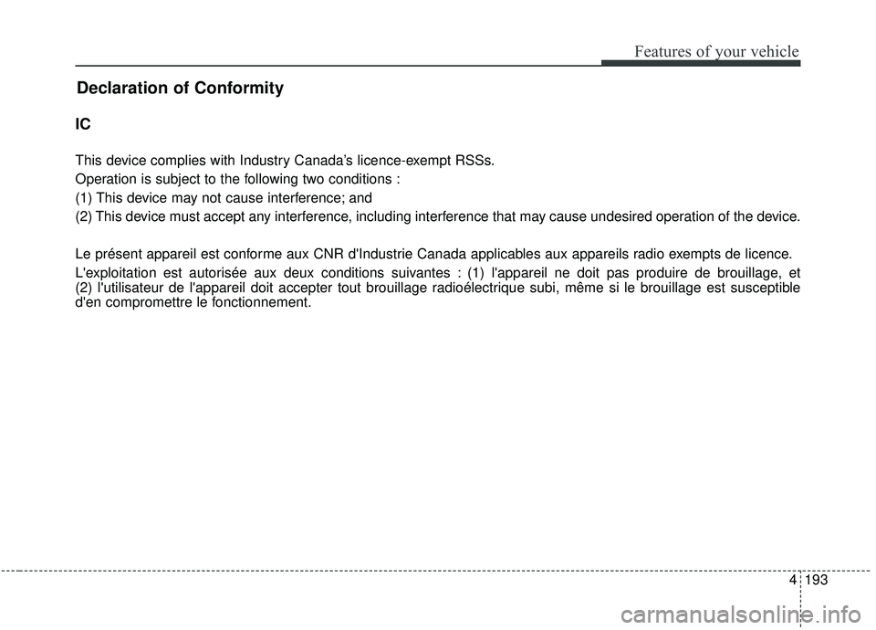 KIA SPORTAGE 2020 Owners Manual 4193
Features of your vehicle
Declaration of Conformity
IC
This device complies with Industry Canada’s licence-exempt RSSs.
Operation is subject to the following two conditions :
(1) This device may KIA SPORTAGE 2020 Owners Manual 4193
Features of your vehicle
Declaration of Conformity
IC
This device complies with Industry Canada’s licence-exempt RSSs.
Operation is subject to the following two conditions :
(1) This device may