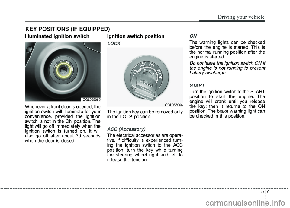 KIA SPORTAGE 2020 Owners Manual 57
Driving your vehicle
Illuminated ignition switch
Whenever a front door is opened, the
ignition switch will illuminate for your
convenience, provided the ignition
switch is not in the ON position. KIA SPORTAGE 2020 Owners Manual 57
Driving your vehicle
Illuminated ignition switch
Whenever a front door is opened, the
ignition switch will illuminate for your
convenience, provided the ignition
switch is not in the ON position.