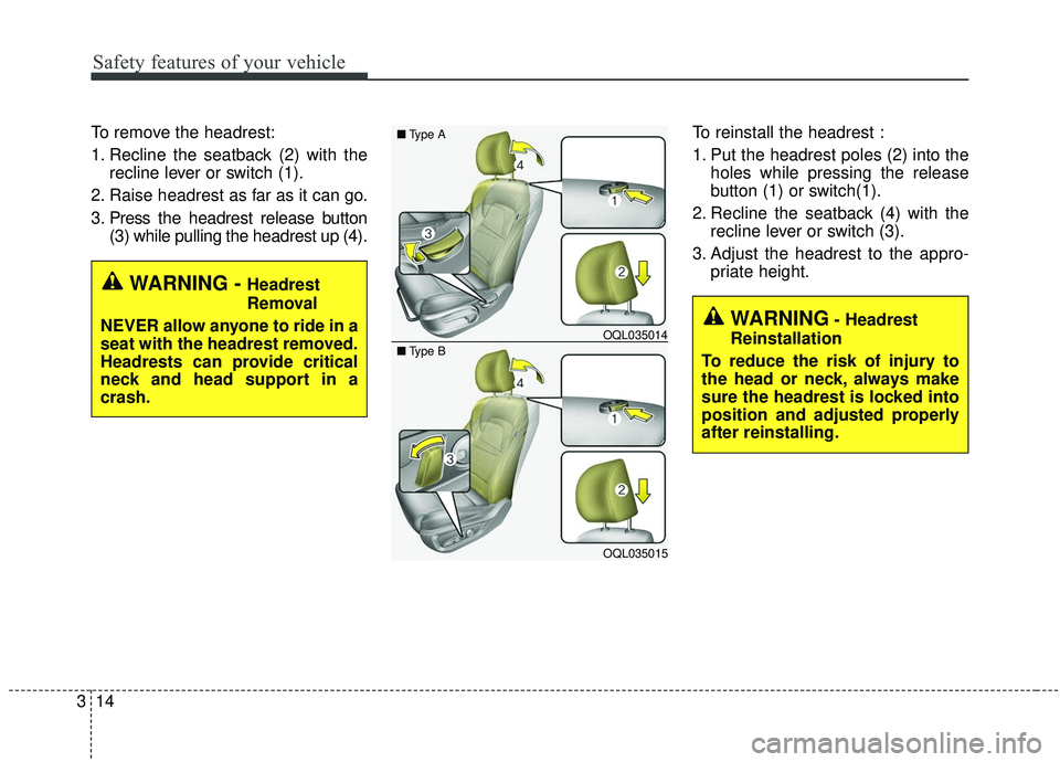 KIA SPORTAGE 2020 Owners Manual Safety features of your vehicle
14
3
To remove the headrest:
1. Recline the seatback (2) with the
recline lever or switch (1).
2. Raise headrest as far as it can go.
3. Press the headrest release but KIA SPORTAGE 2020 Owners Manual Safety features of your vehicle
14
3
To remove the headrest:
1. Recline the seatback (2) with the
recline lever or switch (1).
2. Raise headrest as far as it can go.
3. Press the headrest release but
