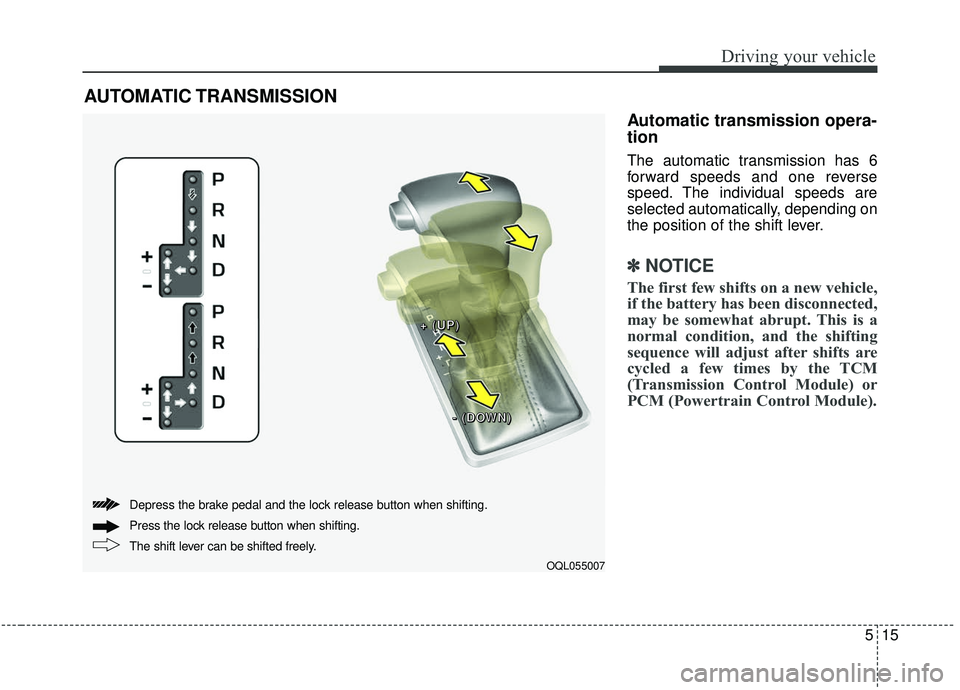 KIA SPORTAGE 2020 Owners Manual 515
Driving your vehicle
Automatic transmission opera-
tion
The automatic transmission has 6
forward speeds and one reverse
speed. The individual speeds are
selected automatically, depending on
the po KIA SPORTAGE 2020 Owners Manual 515
Driving your vehicle
Automatic transmission opera-
tion
The automatic transmission has 6
forward speeds and one reverse
speed. The individual speeds are
selected automatically, depending on
the po