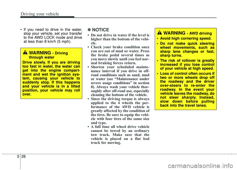 KIA SPORTAGE 2020 Owners Manual Driving your vehicle
28
5
If you need to drive in the water,
stop your vehicle, set your transfer
to the AWD LOCK mode and drive
at less than 8 km/h (5 mph).✽ ✽ NOTICE
• Do not drive in water i KIA SPORTAGE 2020 Owners Manual Driving your vehicle
28
5
If you need to drive in the water,
stop your vehicle, set your transfer
to the AWD LOCK mode and drive
at less than 8 km/h (5 mph).✽ ✽ NOTICE
• Do not drive in water i