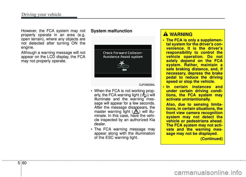 KIA SPORTAGE 2020  Owners Manual Driving your vehicle
60
5
However, the FCA system may not
properly operate in an area (e.g.
open terrain), where any objects are
not detected after turning ON the
engine.
Although a warning message wi
