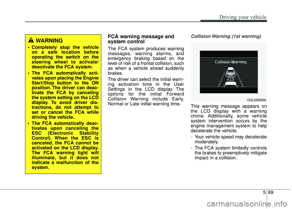 KIA SPORTAGE 2020  Owners Manual 569
Driving your vehicle
FCA warning message and
system control
The FCA system produces warning
messages, warning alarms, and
emergency braking based on the
level of risk of a frontal collision, such
