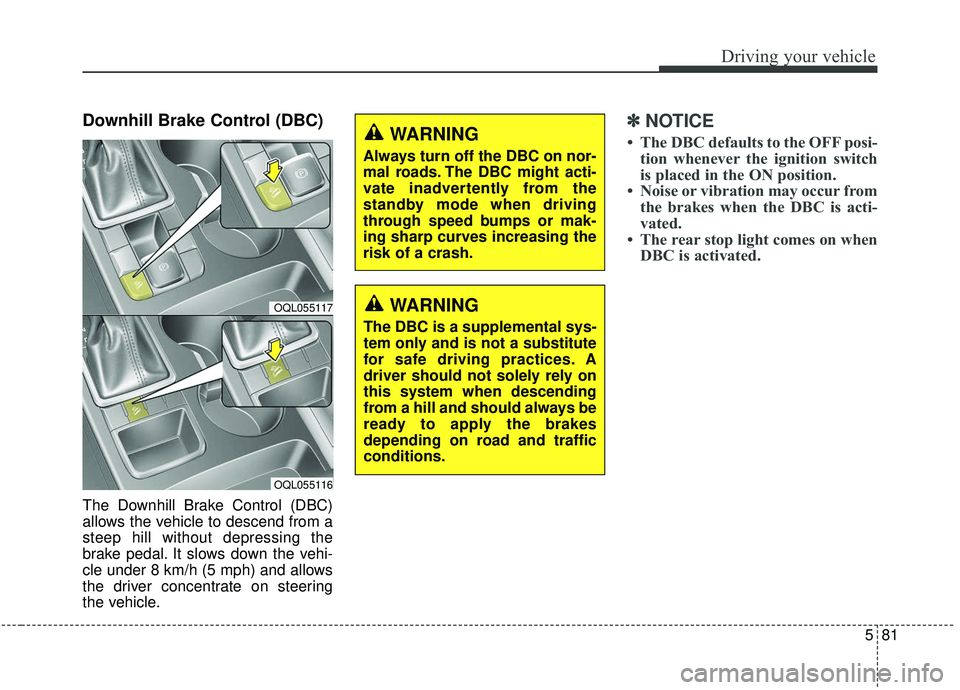KIA SPORTAGE 2020 Owners Manual 581
Driving your vehicle
Downhill Brake Control (DBC)
The Downhill Brake Control (DBC)
allows the vehicle to descend from a
steep hill without depressing the
brake pedal. It slows down the vehi-
cle u KIA SPORTAGE 2020 Owners Manual 581
Driving your vehicle
Downhill Brake Control (DBC)
The Downhill Brake Control (DBC)
allows the vehicle to descend from a
steep hill without depressing the
brake pedal. It slows down the vehi-
cle u