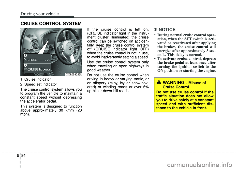 KIA SPORTAGE 2020 Owners Manual Driving your vehicle
84
5
1. Cruise indicator
2. Speed set indicator
The cruise control system allows you
to program the vehicle to maintain a
constant speed without depressing
the accelerator pedal.
KIA SPORTAGE 2020 Owners Manual Driving your vehicle
84
5
1. Cruise indicator
2. Speed set indicator
The cruise control system allows you
to program the vehicle to maintain a
constant speed without depressing
the accelerator pedal.
