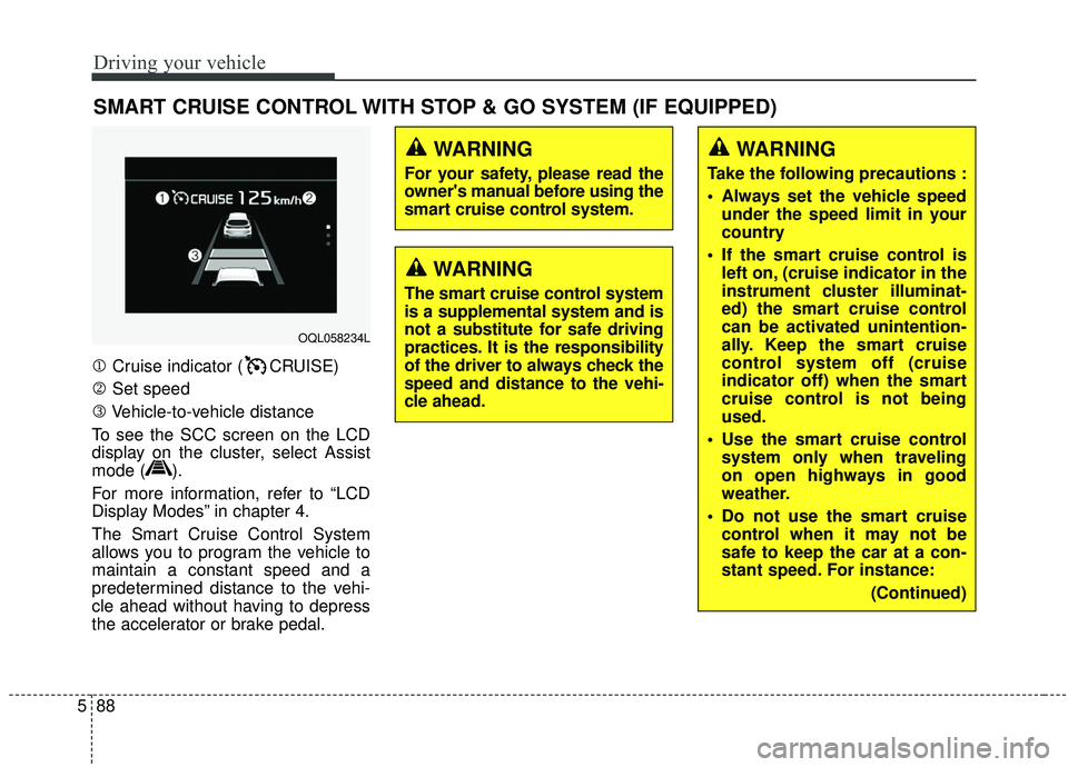 KIA SPORTAGE 2020 Owners Manual Driving your vehicle
88
5
1 Cruise indicator ( CRUISE)
2 Set speed
3 Vehicle-to-vehicle distance
To see the SCC screen on the LCD
display on the cluster, select Assist
mode ( ).
For more information, KIA SPORTAGE 2020 Owners Manual Driving your vehicle
88
5
1 Cruise indicator ( CRUISE)
2 Set speed
3 Vehicle-to-vehicle distance
To see the SCC screen on the LCD
display on the cluster, select Assist
mode ( ).
For more information,