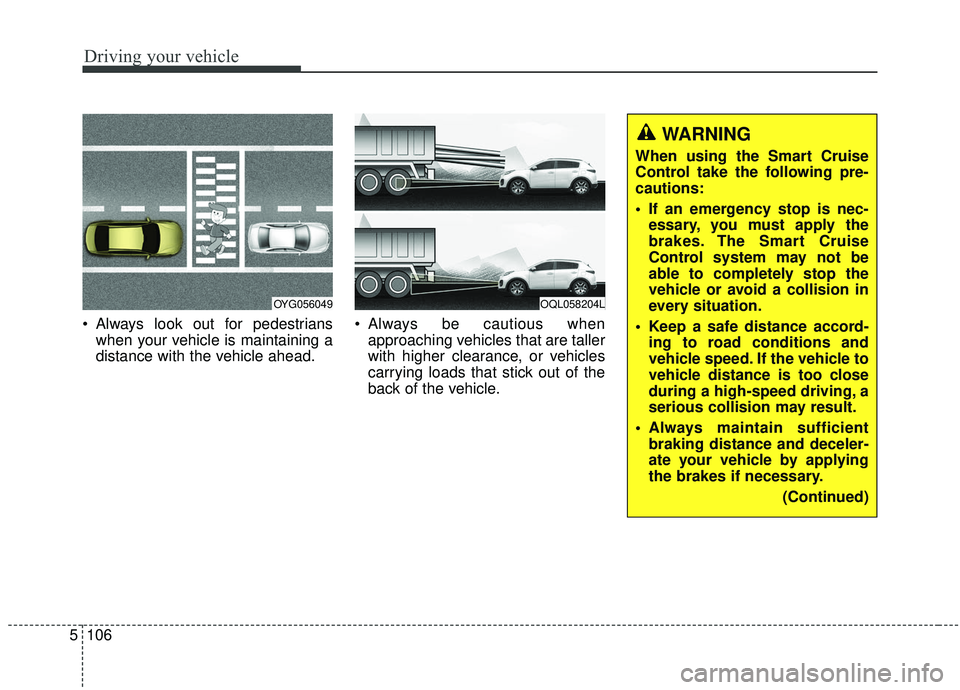 KIA SPORTAGE 2020  Owners Manual Driving your vehicle
106
5
 Always look out for pedestrians
when your vehicle is maintaining a
distance with the vehicle ahead.  Always be cautious when
approaching vehicles that are taller
with highe