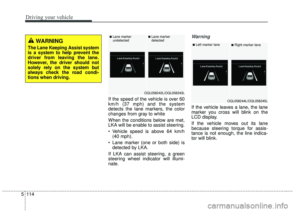 KIA SPORTAGE 2020 Owners Manual Driving your vehicle
114
5
If the speed of the vehicle is over 60
km/h (37 mph) and the system
detects the lane markers, the color
changes from gray to white
When the conditions below are met,
LKA wil KIA SPORTAGE 2020 Owners Manual Driving your vehicle
114
5
If the speed of the vehicle is over 60
km/h (37 mph) and the system
detects the lane markers, the color
changes from gray to white
When the conditions below are met,
LKA wil