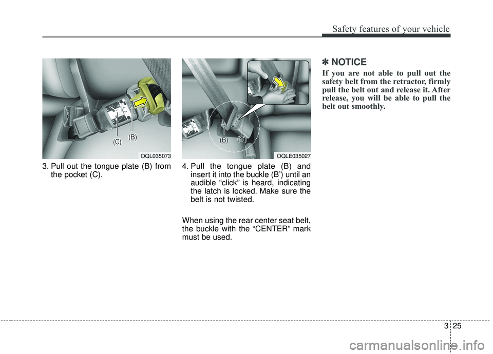 KIA SPORTAGE 2020 Service Manual 325
Safety features of your vehicle
3. Pull out the tongue plate (B) fromthe pocket (C). 4. Pull the tongue plate (B) and
insert it into the buckle (B’) until an
audible “click” is heard, indica