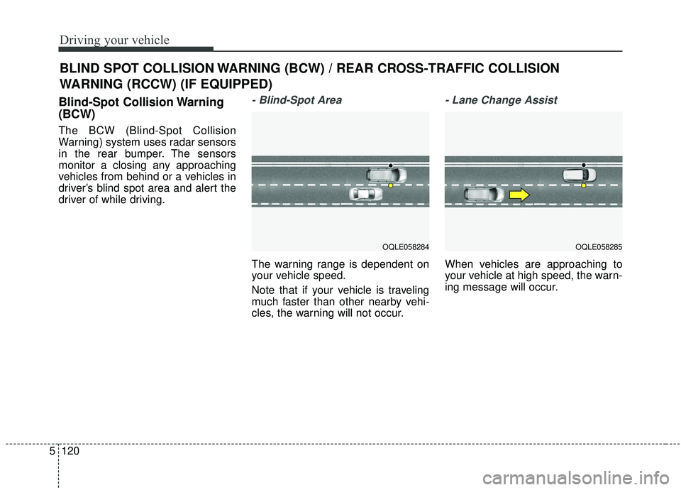 KIA SPORTAGE 2020 Owners Manual Driving your vehicle
120
5
Blind-Spot Collision Warning
(BCW)
The BCW (Blind-Spot Collision
Warning) system uses radar sensors
in the rear bumper. The sensors
monitor a closing any approaching
vehicle KIA SPORTAGE 2020 Owners Manual Driving your vehicle
120
5
Blind-Spot Collision Warning
(BCW)
The BCW (Blind-Spot Collision
Warning) system uses radar sensors
in the rear bumper. The sensors
monitor a closing any approaching
vehicle