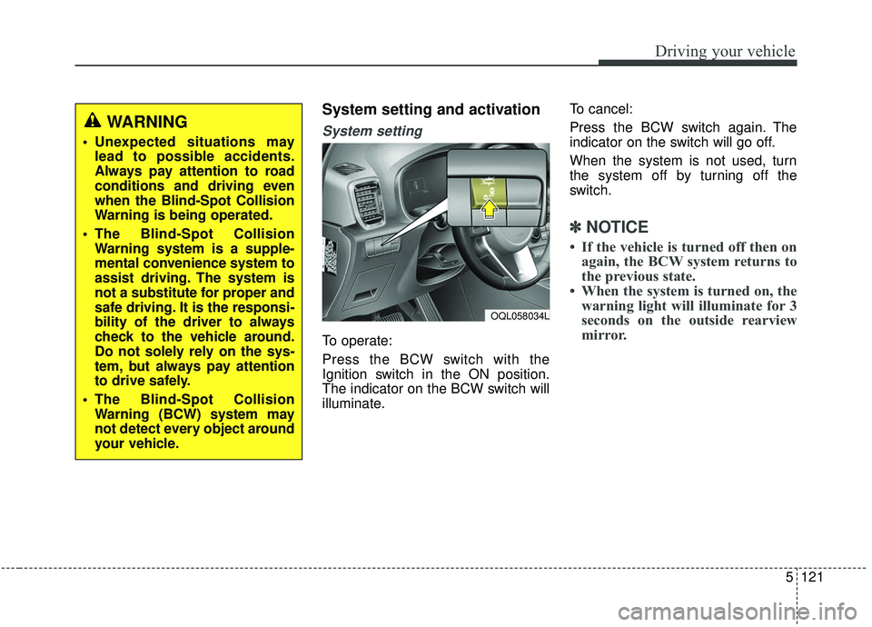 KIA SPORTAGE 2020 Owners Manual 5121
Driving your vehicle
System setting and activation
System setting
To operate:
Press the BCW switch with the
Ignition switch in the ON position.
The indicator on the BCW switch will
illuminate.To KIA SPORTAGE 2020 Owners Manual 5121
Driving your vehicle
System setting and activation
System setting
To operate:
Press the BCW switch with the
Ignition switch in the ON position.
The indicator on the BCW switch will
illuminate.To