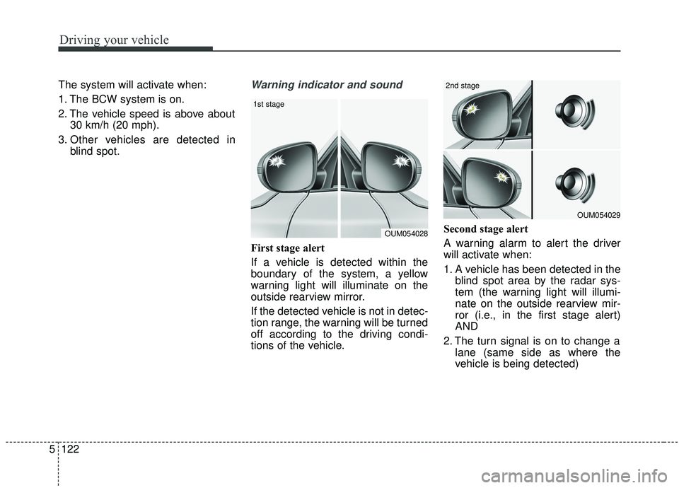 KIA SPORTAGE 2020 Owners Manual Driving your vehicle
122
5
The system will activate when:
1. The BCW system is on.
2. The vehicle speed is above about
30 km/h (20 mph).
3. Other vehicles are detected in blind spot.Warning indicator KIA SPORTAGE 2020 Owners Manual Driving your vehicle
122
5
The system will activate when:
1. The BCW system is on.
2. The vehicle speed is above about
30 km/h (20 mph).
3. Other vehicles are detected in blind spot.Warning indicator