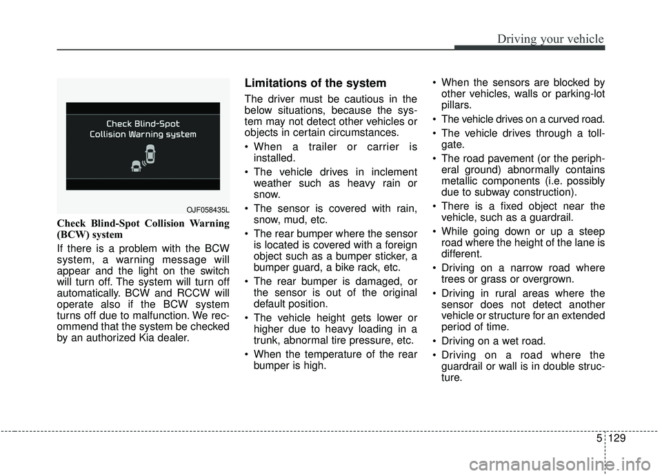 KIA SPORTAGE 2020 Owners Manual 5129
Driving your vehicle
Check Blind-Spot Collision Warning
(BCW) system
If there is a problem with the BCW
system, a warning message will
appear and the light on the switch
will turn off. The system KIA SPORTAGE 2020 Owners Manual 5129
Driving your vehicle
Check Blind-Spot Collision Warning
(BCW) system
If there is a problem with the BCW
system, a warning message will
appear and the light on the switch
will turn off. The system