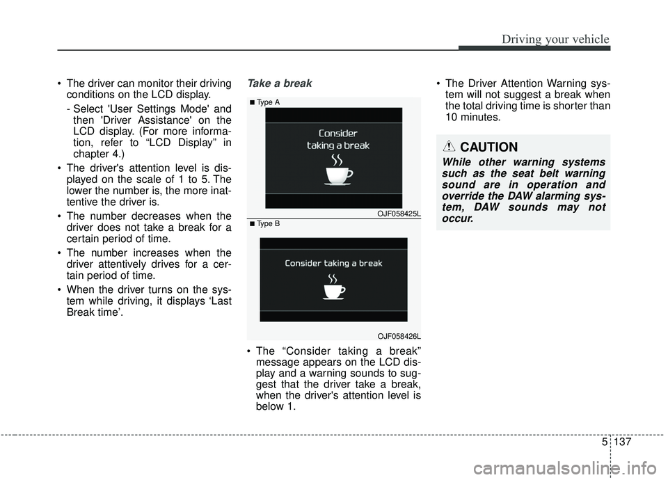 KIA SPORTAGE 2020 Owners Manual 5137
Driving your vehicle
The driver can monitor their drivingconditions on the LCD display.
- Select User Settings Mode andthen Driver Assistance on the
LCD display. (For more informa-
tion, ref KIA SPORTAGE 2020 Owners Manual 5137
Driving your vehicle
The driver can monitor their drivingconditions on the LCD display.
- Select User Settings Mode andthen Driver Assistance on the
LCD display. (For more informa-
tion, ref