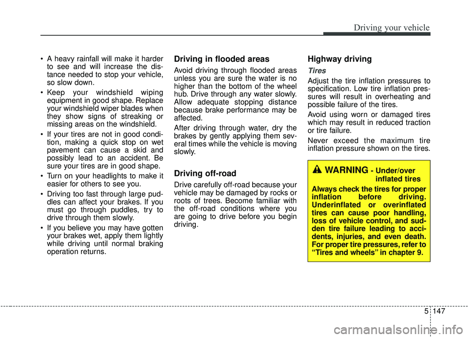 KIA SPORTAGE 2020 Owners Manual 5147
Driving your vehicle
A heavy rainfall will make it harderto see and will increase the dis-
tance needed to stop your vehicle,
so slow down.
Keep your windshield wiping equipment in good shape. KIA SPORTAGE 2020 Owners Manual 5147
Driving your vehicle
A heavy rainfall will make it harderto see and will increase the dis-
tance needed to stop your vehicle,
so slow down.
Keep your windshield wiping equipment in good shape.