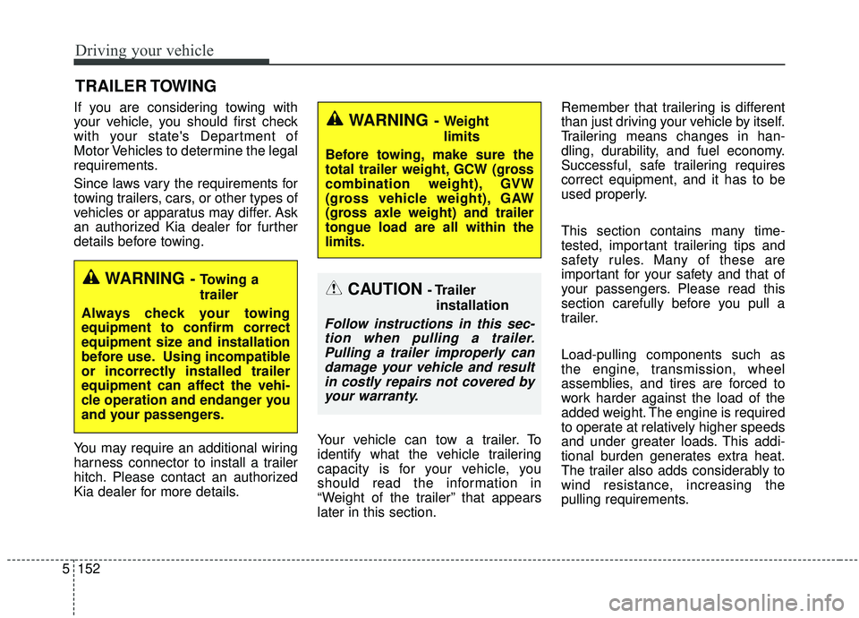 KIA SPORTAGE 2020  Owners Manual Driving your vehicle
152
5
If you are considering towing with
your vehicle, you should first check
with your states Department of
Motor Vehicles to determine the legal
requirements.
Since laws vary t