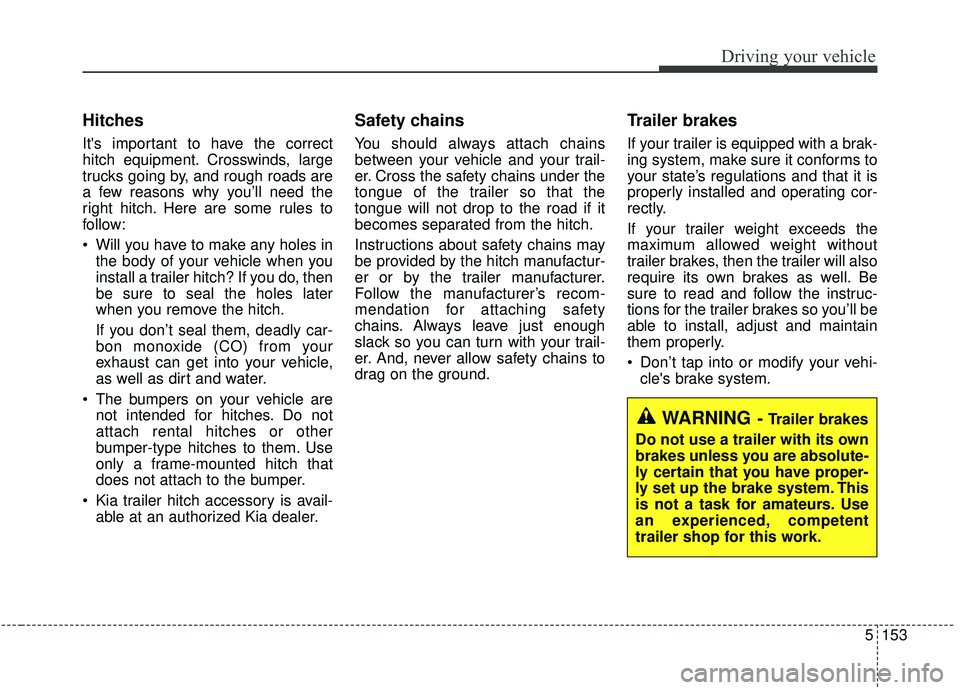 KIA SPORTAGE 2020 Owners Manual 5153
Driving your vehicle
Hitches
Its important to have the correct
hitch equipment. Crosswinds, large
trucks going by, and rough roads are
a few reasons why you’ll need the
right hitch. Here are KIA SPORTAGE 2020 Owners Manual 5153
Driving your vehicle
Hitches
Its important to have the correct
hitch equipment. Crosswinds, large
trucks going by, and rough roads are
a few reasons why you’ll need the
right hitch. Here are
