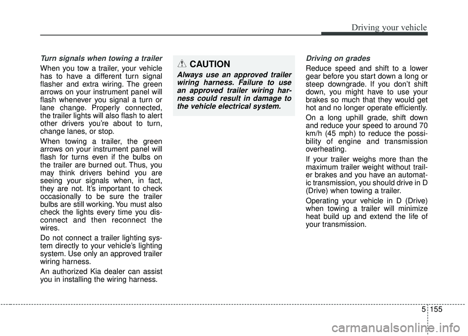 KIA SPORTAGE 2020 Owners Manual 5155
Driving your vehicle
Turn signals when towing a trailer
When you tow a trailer, your vehicle
has to have a different turn signal
flasher and extra wiring. The green
arrows on your instrument pan KIA SPORTAGE 2020 Owners Manual 5155
Driving your vehicle
Turn signals when towing a trailer
When you tow a trailer, your vehicle
has to have a different turn signal
flasher and extra wiring. The green
arrows on your instrument pan