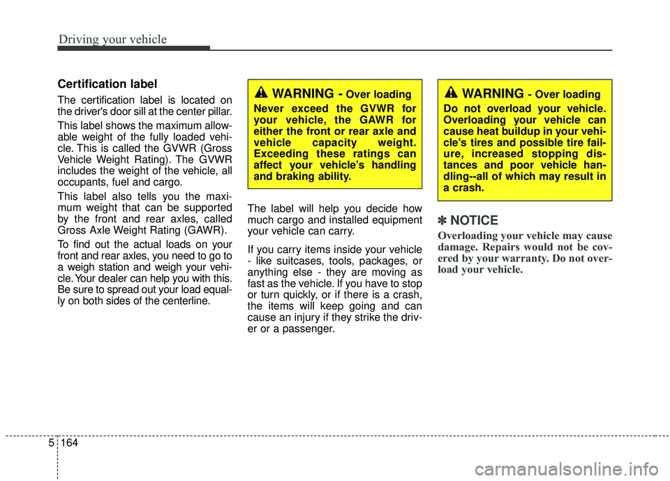 KIA SPORTAGE 2020 Owners Manual Driving your vehicle
164
5
Certification label
The certification label is located on
the drivers door sill at the center pillar.
This label shows the maximum allow-
able weight of the fully loaded ve KIA SPORTAGE 2020 Owners Manual Driving your vehicle
164
5
Certification label
The certification label is located on
the drivers door sill at the center pillar.
This label shows the maximum allow-
able weight of the fully loaded ve
