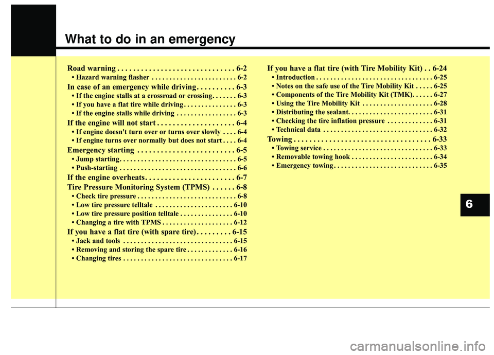 KIA SPORTAGE 2020 Owners Manual What to do in an emergency
Road warning . . . . . . . . . . . . . . . . . . . . . . . . . . . . . . 6-2
• Hazard warning flasher . . . . . . . . . . . . . . . . . . . . . . . . 6-2
In case of an eme KIA SPORTAGE 2020 Owners Manual What to do in an emergency
Road warning . . . . . . . . . . . . . . . . . . . . . . . . . . . . . . 6-2
• Hazard warning flasher . . . . . . . . . . . . . . . . . . . . . . . . 6-2
In case of an eme