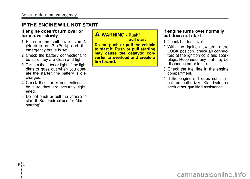 KIA SPORTAGE 2020  Owners Manual What to do in an emergency
46
IF THE ENGINE WILL NOT START
If engine doesnt turn over or
turns over slowly
1. Be sure the shift lever is in N(Neutral) or P (Park) and the
emergency brake is set.
2. C