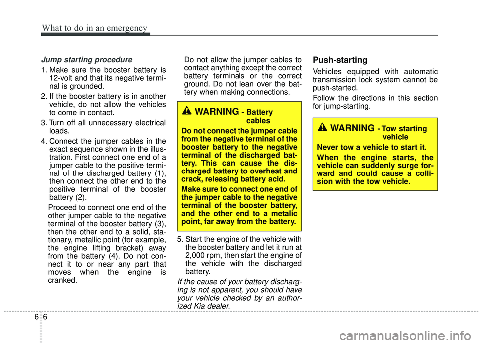 KIA SPORTAGE 2020 Owners Manual What to do in an emergency
66
Jump starting procedure
1. Make sure the booster battery is12-volt and that its negative termi-
nal is grounded.
2. If the booster battery is in another vehicle, do not KIA SPORTAGE 2020 Owners Manual What to do in an emergency
66
Jump starting procedure
1. Make sure the booster battery is12-volt and that its negative termi-
nal is grounded.
2. If the booster battery is in another vehicle, do not
