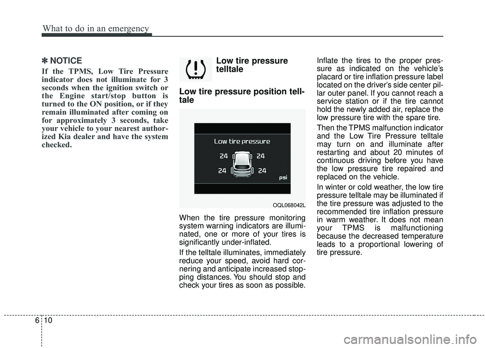 KIA SPORTAGE 2020 Owners Manual What to do in an emergency
10
6
✽ ✽
NOTICE
If the TPMS, Low Tire Pressure
indicator does not illuminate for 3
seconds when the ignition switch or
the Engine start/stop button is
turned to the ON p KIA SPORTAGE 2020 Owners Manual What to do in an emergency
10
6
✽ ✽
NOTICE
If the TPMS, Low Tire Pressure
indicator does not illuminate for 3
seconds when the ignition switch or
the Engine start/stop button is
turned to the ON p