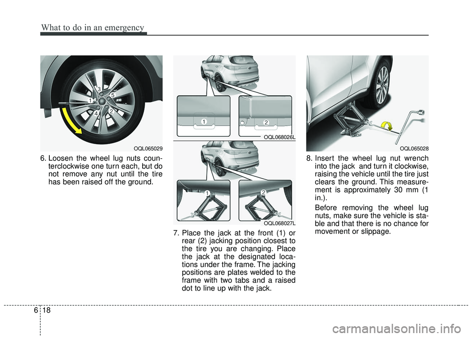 KIA SPORTAGE 2020 Owners Manual What to do in an emergency
18
6
6. Loosen the wheel lug nuts coun-
terclockwise one turn each, but do
not remove any nut until the tire
has been raised off the ground.
7. Place the jack at the front ( KIA SPORTAGE 2020 Owners Manual What to do in an emergency
18
6
6. Loosen the wheel lug nuts coun-
terclockwise one turn each, but do
not remove any nut until the tire
has been raised off the ground.
7. Place the jack at the front (
