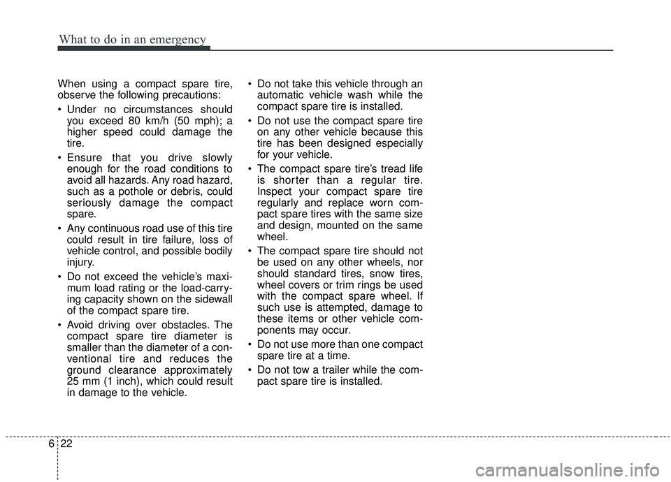 KIA SPORTAGE 2020 Owners Manual What to do in an emergency
22
6
When using a compact spare tire,
observe the following precautions:
Under no circumstances should
you exceed 80 km/h (50 mph); a
higher speed could damage the
tire.
E KIA SPORTAGE 2020 Owners Manual What to do in an emergency
22
6
When using a compact spare tire,
observe the following precautions:
Under no circumstances should
you exceed 80 km/h (50 mph); a
higher speed could damage the
tire.
E