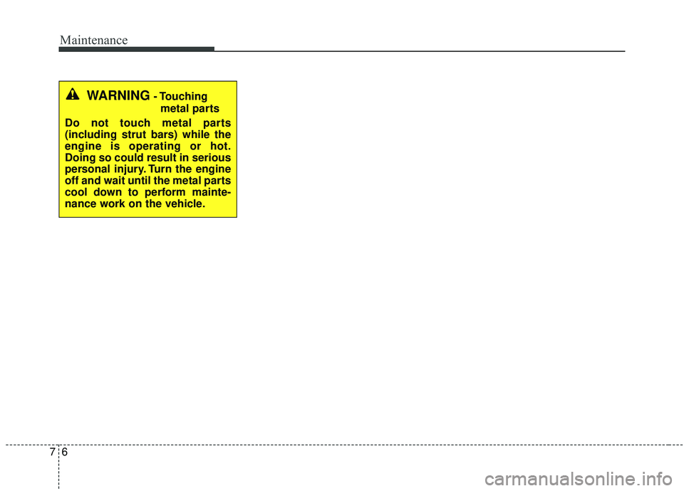 KIA SPORTAGE 2020 Owners Manual Maintenance
67
WARNING- Touchingmetal parts
Do not touch metal parts
(including strut bars) while the
engine is operating or hot.
Doing so could result in serious
personal injury. Turn the engine
off KIA SPORTAGE 2020 Owners Manual Maintenance
67
WARNING- Touchingmetal parts
Do not touch metal parts
(including strut bars) while the
engine is operating or hot.
Doing so could result in serious
personal injury. Turn the engine
off