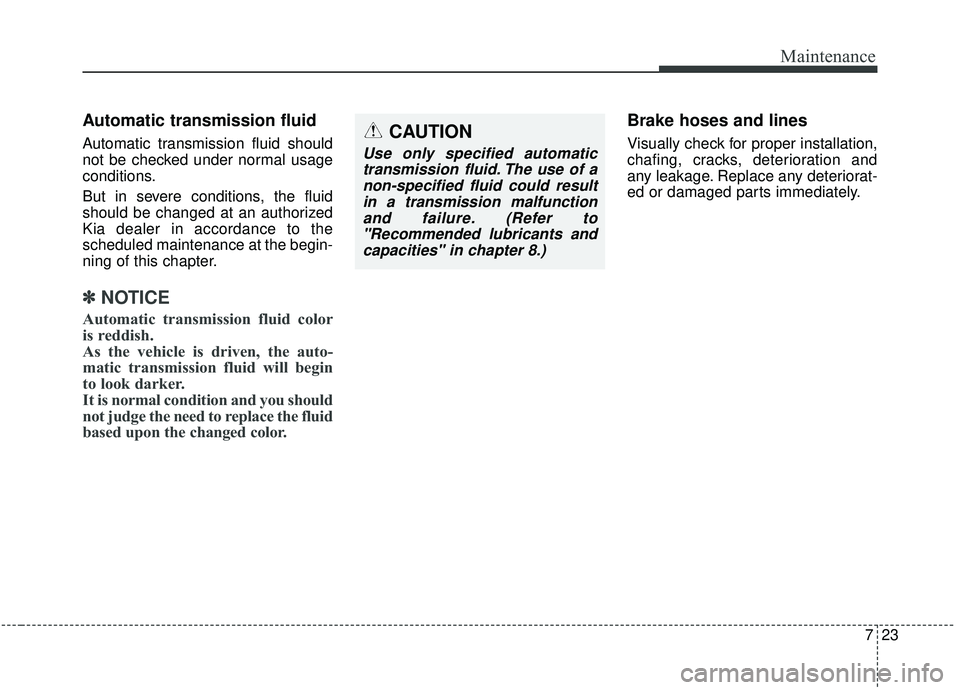 KIA SPORTAGE 2020 Owners Manual 723
Maintenance
Automatic transmission fluid
Automatic transmission fluid should
not be checked under normal usage
conditions.
But in severe conditions, the fluid
should be changed at an authorized
Ki KIA SPORTAGE 2020 Owners Manual 723
Maintenance
Automatic transmission fluid
Automatic transmission fluid should
not be checked under normal usage
conditions.
But in severe conditions, the fluid
should be changed at an authorized
Ki