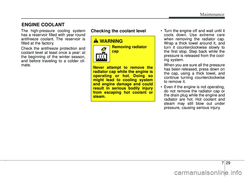 KIA SPORTAGE 2020 Owners Manual 729
Maintenance
ENGINE COOLANT
The high-pressure cooling system
has a reservoir filled with year round
antifreeze coolant. The reservoir is
filled at the factory.
Check the antifreeze protection and
c KIA SPORTAGE 2020 Owners Manual 729
Maintenance
ENGINE COOLANT
The high-pressure cooling system
has a reservoir filled with year round
antifreeze coolant. The reservoir is
filled at the factory.
Check the antifreeze protection and
c