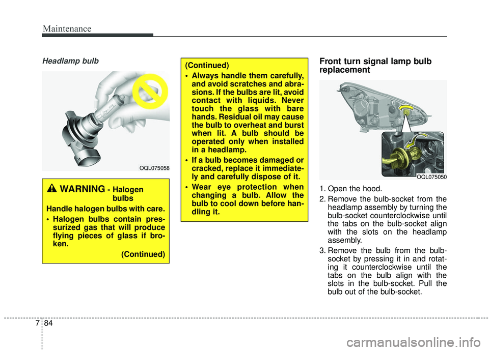 KIA SPORTAGE 2020 Owners Manual Maintenance
84
7
Headlamp bulbFront turn signal lamp bulb
replacement
1. Open the hood.
2. Remove the bulb-socket from the
headlamp assembly by turning the
bulb-socket counterclockwise until
the tabs KIA SPORTAGE 2020 Owners Manual Maintenance
84
7
Headlamp bulbFront turn signal lamp bulb
replacement
1. Open the hood.
2. Remove the bulb-socket from the
headlamp assembly by turning the
bulb-socket counterclockwise until
the tabs