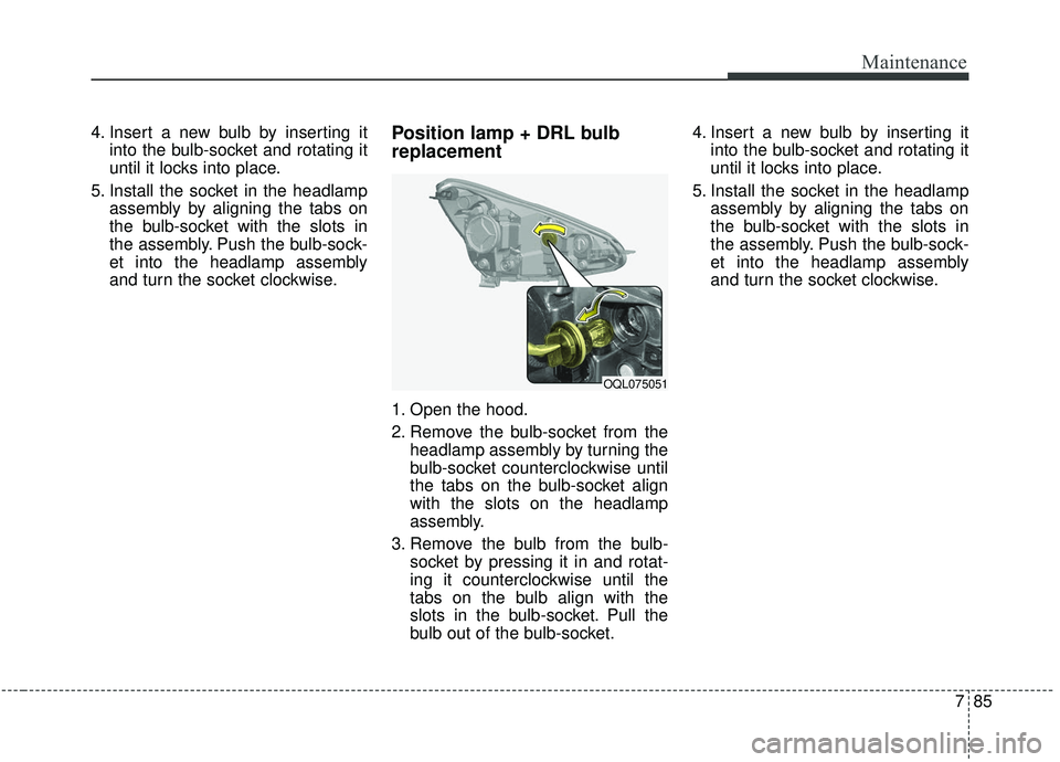 KIA SPORTAGE 2020 Owners Manual 785
Maintenance
4. Insert a new bulb by inserting itinto the bulb-socket and rotating it
until it locks into place.
5. Install the socket in the headlamp assembly by aligning the tabs on
the bulb-sock KIA SPORTAGE 2020 Owners Manual 785
Maintenance
4. Insert a new bulb by inserting itinto the bulb-socket and rotating it
until it locks into place.
5. Install the socket in the headlamp assembly by aligning the tabs on
the bulb-sock