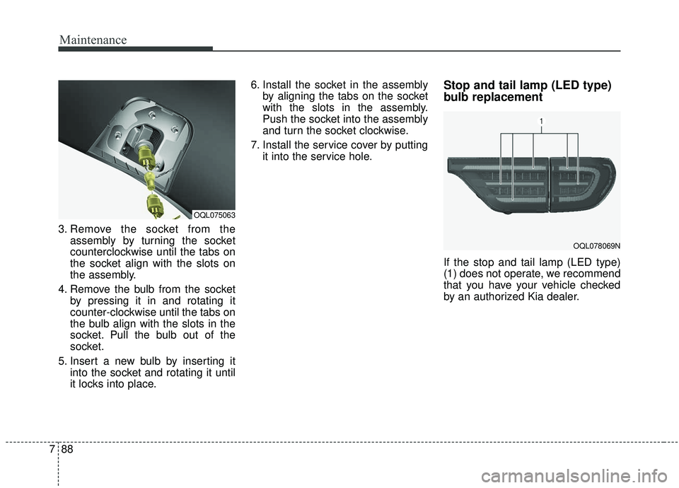 KIA SPORTAGE 2020 Owners Manual Maintenance
88
7
3. Remove the socket from the
assembly by turning the socket
counterclockwise until the tabs on
the socket align with the slots on
the assembly.
4. Remove the bulb from the socket by KIA SPORTAGE 2020 Owners Manual Maintenance
88
7
3. Remove the socket from the
assembly by turning the socket
counterclockwise until the tabs on
the socket align with the slots on
the assembly.
4. Remove the bulb from the socket by