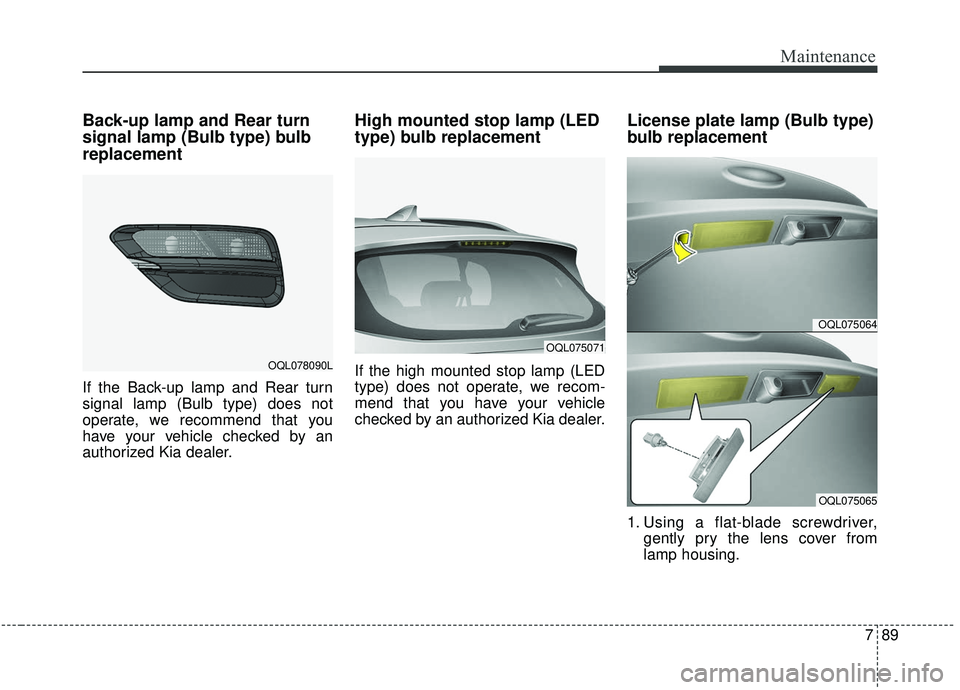 KIA SPORTAGE 2020 Owners Manual 789
Maintenance
Back-up lamp and Rear turn
signal lamp (Bulb type) bulb
replacement
If the Back-up lamp and Rear turn
signal lamp (Bulb type) does not
operate, we recommend that you
have your vehicle KIA SPORTAGE 2020 Owners Manual 789
Maintenance
Back-up lamp and Rear turn
signal lamp (Bulb type) bulb
replacement
If the Back-up lamp and Rear turn
signal lamp (Bulb type) does not
operate, we recommend that you
have your vehicle