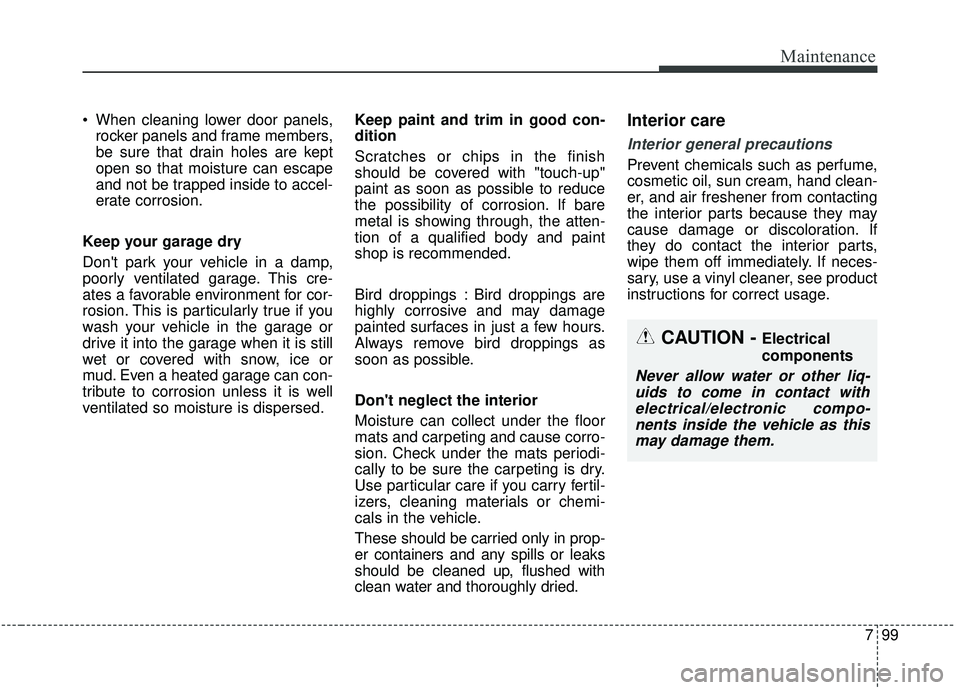 KIA SPORTAGE 2020 Owners Manual 799
Maintenance
When cleaning lower door panels,rocker panels and frame members,
be sure that drain holes are kept
open so that moisture can escape
and not be trapped inside to accel-
erate corrosion KIA SPORTAGE 2020 Owners Manual 799
Maintenance
When cleaning lower door panels,rocker panels and frame members,
be sure that drain holes are kept
open so that moisture can escape
and not be trapped inside to accel-
erate corrosion