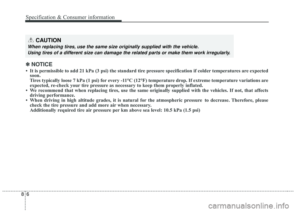 KIA SPORTAGE 2020 Owners Manual 68
Specification & Consumer information
CAUTION
When replacing tires, use the same size originally supplied with the vehicle.Using tires of a different size can damage the related parts or make them w KIA SPORTAGE 2020 Owners Manual 68
Specification & Consumer information
CAUTION
When replacing tires, use the same size originally supplied with the vehicle.Using tires of a different size can damage the related parts or make them w