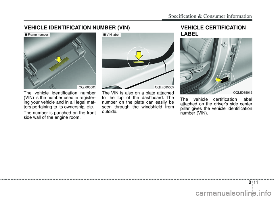 KIA SPORTAGE 2020 Owners Manual 811
Specification & Consumer information
VEHICLE IDENTIFICATION NUMBER (VIN)
The vehicle identification number
(VIN) is the number used in register-
ing your vehicle and in all legal mat-
ters pertain KIA SPORTAGE 2020 Owners Manual 811
Specification & Consumer information
VEHICLE IDENTIFICATION NUMBER (VIN)
The vehicle identification number
(VIN) is the number used in register-
ing your vehicle and in all legal mat-
ters pertain
