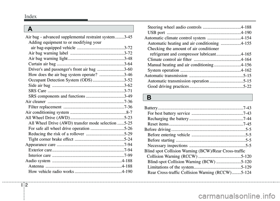 KIA SPORTAGE 2020 Owners Manual Index
2I
Air bag - advanced supplemental restraint system ........3-45Adding equipment to or modifying your air bag-equipped vehicle ..........................................3-72
Air bag warning labe KIA SPORTAGE 2020 Owners Manual Index
2I
Air bag - advanced supplemental restraint system ........3-45Adding equipment to or modifying your air bag-equipped vehicle ..........................................3-72
Air bag warning labe