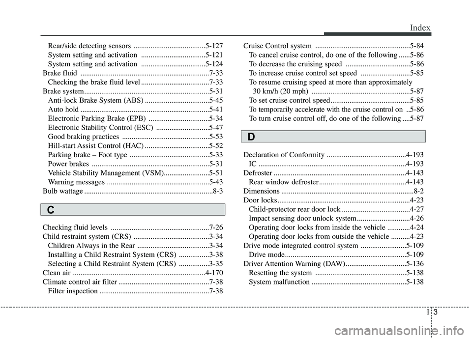 KIA SPORTAGE 2020 Owners Manual I3
Index
Rear/side detecting sensors ......................................5-127
System setting and activation ..................................5-121
System setting and activation ................... KIA SPORTAGE 2020 Owners Manual I3
Index
Rear/side detecting sensors ......................................5-127
System setting and activation ..................................5-121
System setting and activation ...................