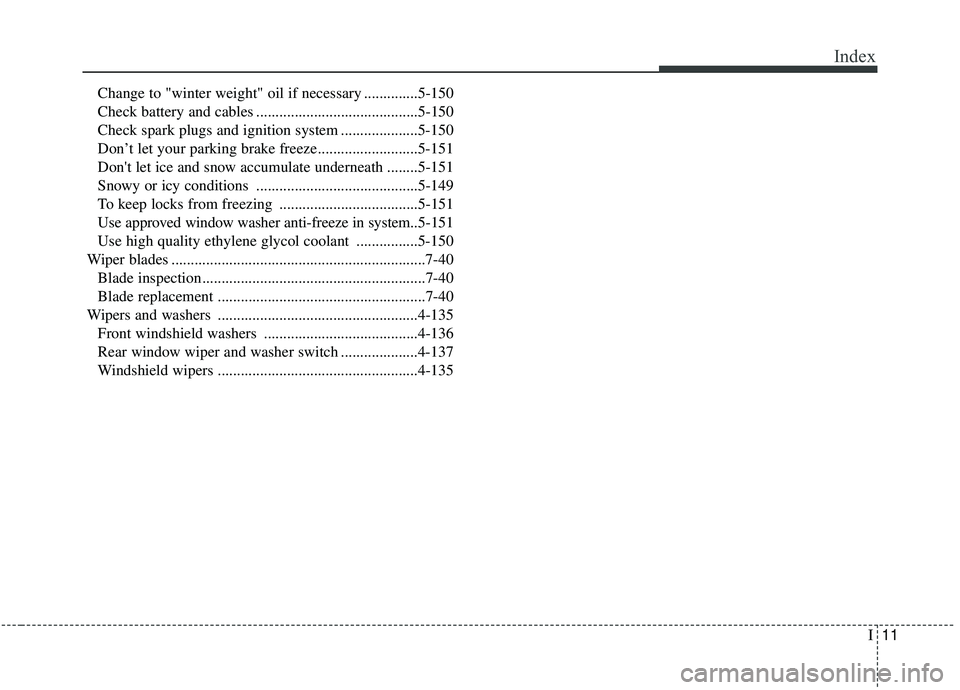 KIA SPORTAGE 2020 Owners Manual I11
Index
Change to "winter weight" oil if necessary ..............5-150
Check battery and cables ..........................................5-150
Check spark plugs and ignition system ................ KIA SPORTAGE 2020 Owners Manual I11
Index
Change to "winter weight" oil if necessary ..............5-150
Check battery and cables ..........................................5-150
Check spark plugs and ignition system ................