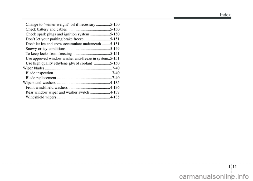 KIA SPORTAGE 2020  Owners Manual I11
Index
Change to "winter weight" oil if necessary ..............5-150
Check battery and cables ..........................................5-150
Check spark plugs and ignition system ................